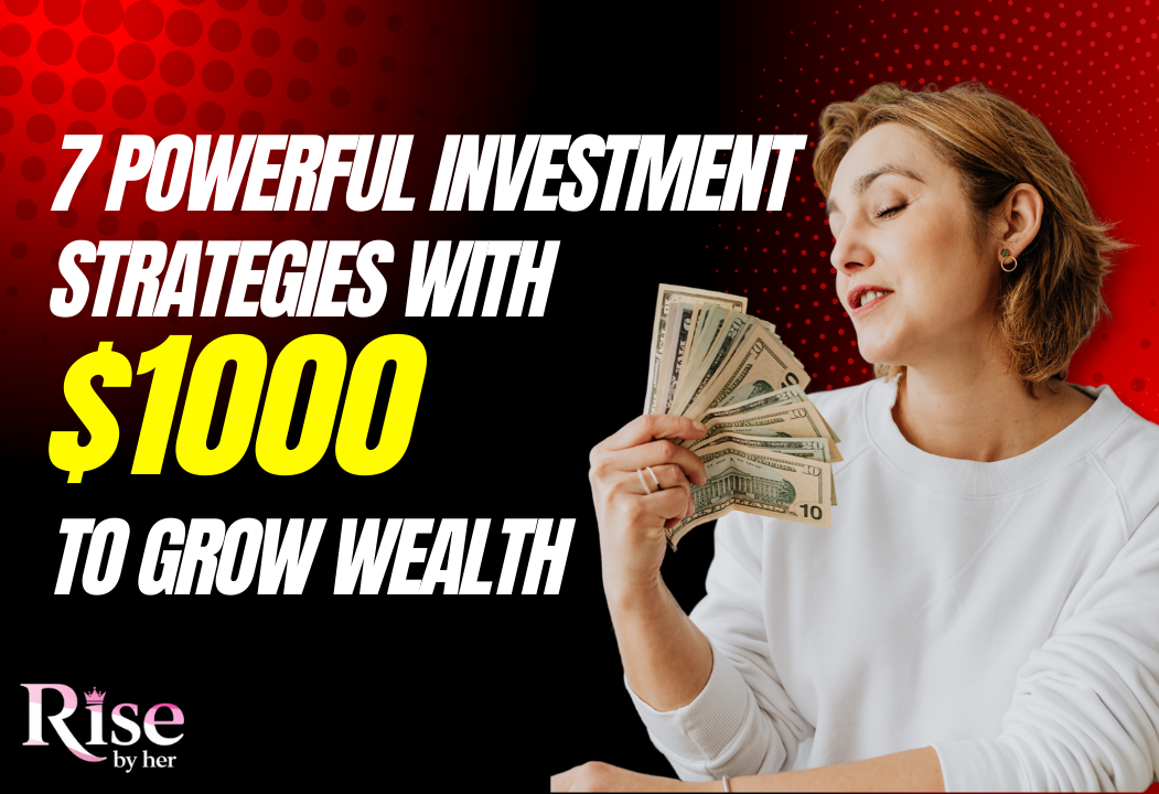 7 powerful investment strategies for women with $1000 to grow wealth