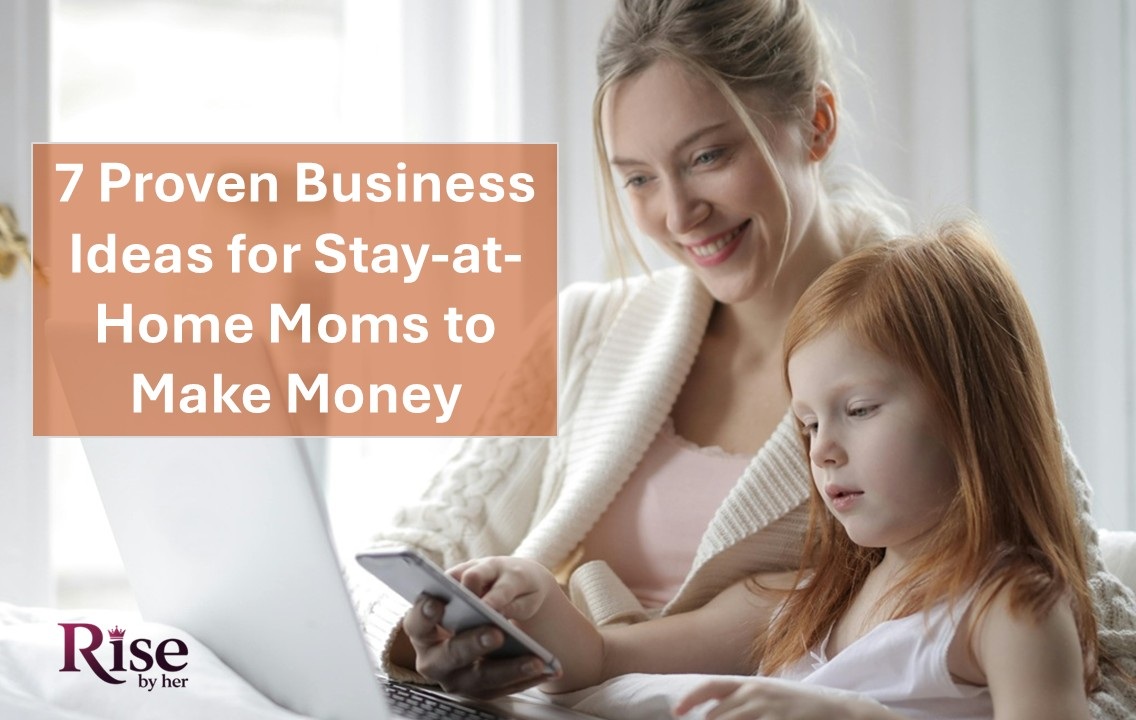 7 proven business ideas for stay at home moms to make money