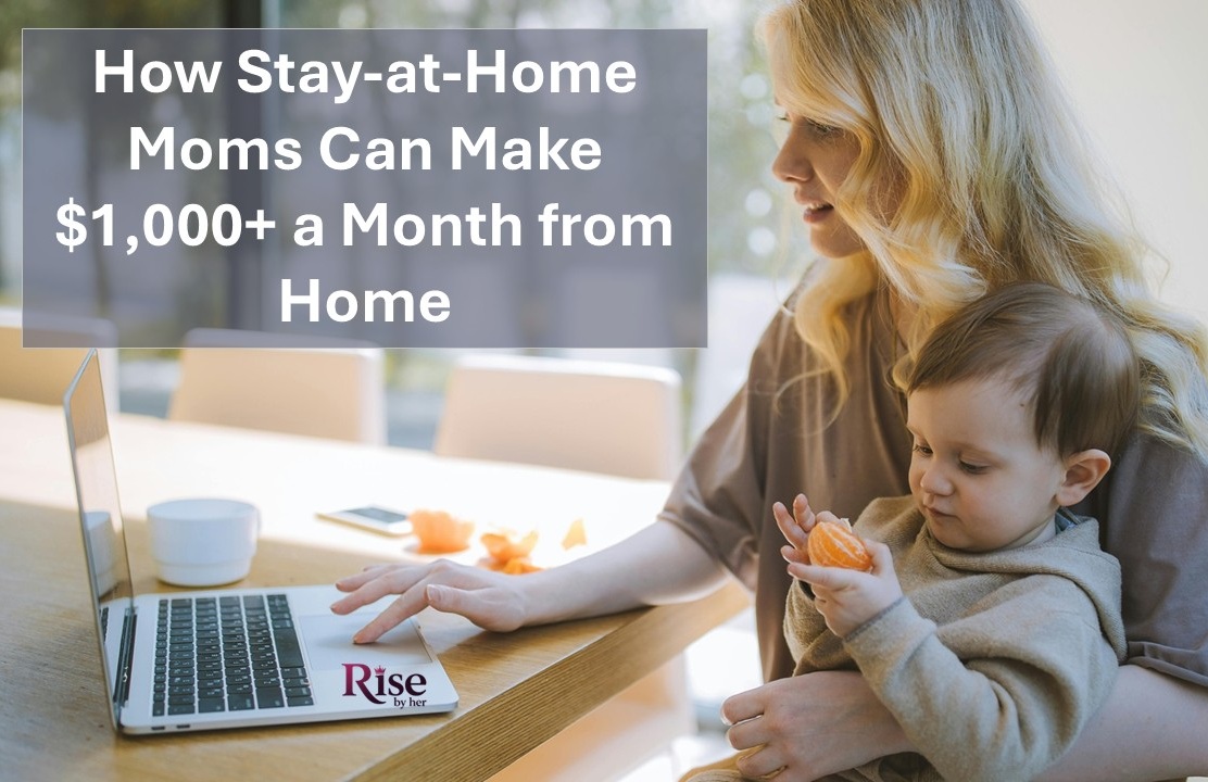 how stay at home moms can make $1,000+ a month from home