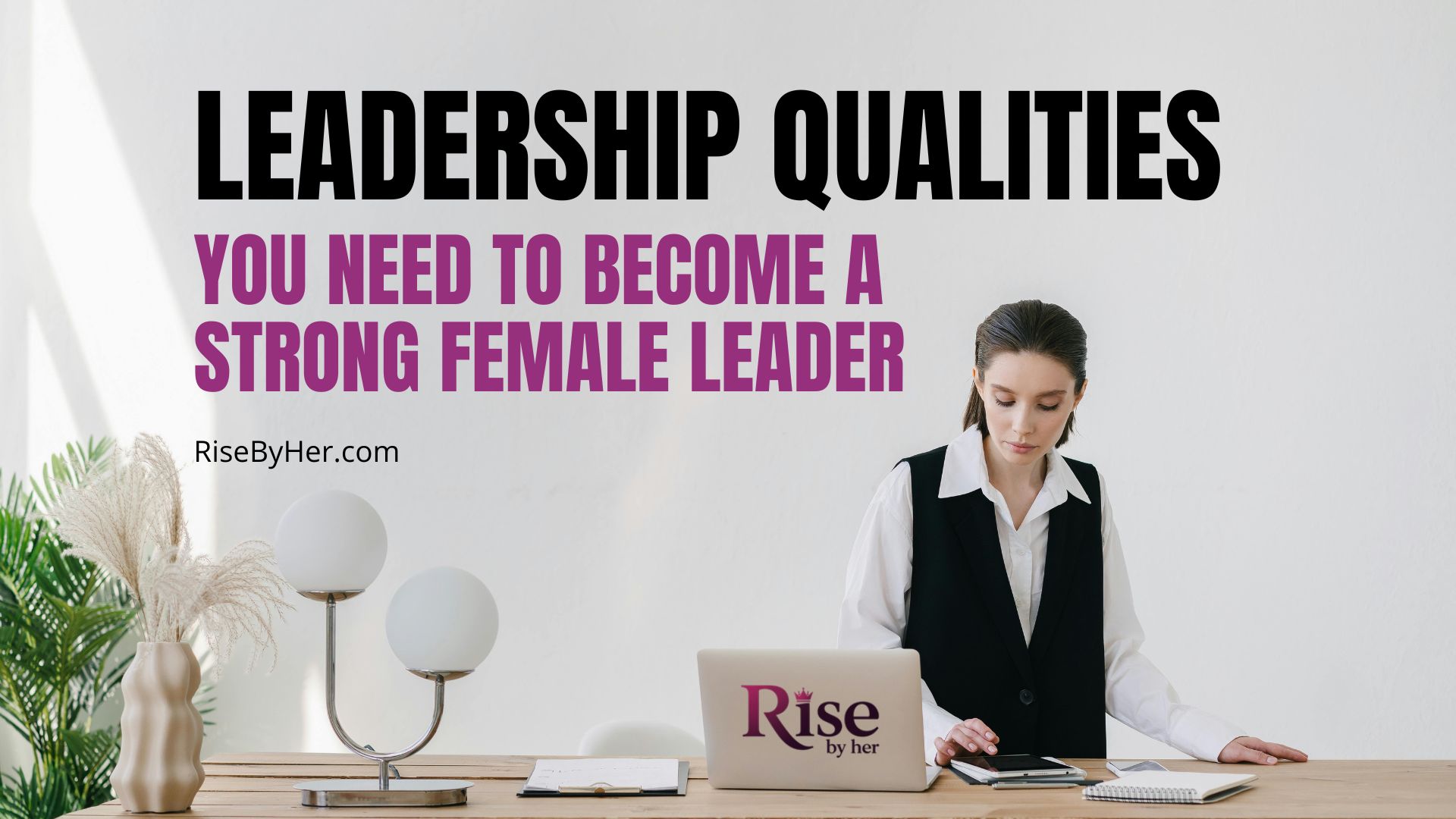 leadership qualities you need to become a strong female leader