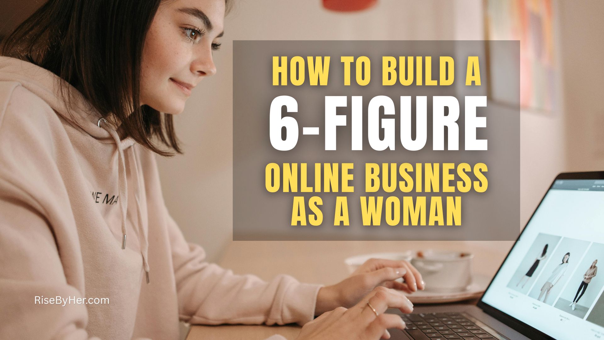 how to build a 6 figure online business as a woman (beginner friendly)